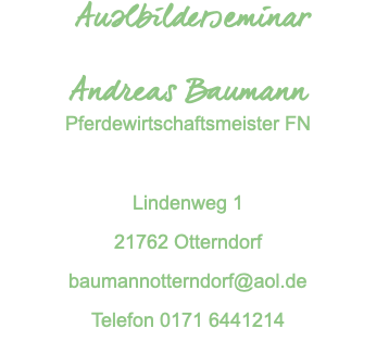  Auslbilderseminar  Andreas Baumann Pferdewirtschaftsmeister FN Lindenweg 1 21762 Otterndorf baumannotterndorf@aol.de Telefon 0171 6441214
