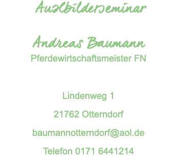  Auslbilderseminar  Andreas Baumann Pferdewirtschaftsmeister FN Lindenweg 1 21762 Otterndorf baumannotterndorf@aol.de Telefon 0171 6441214